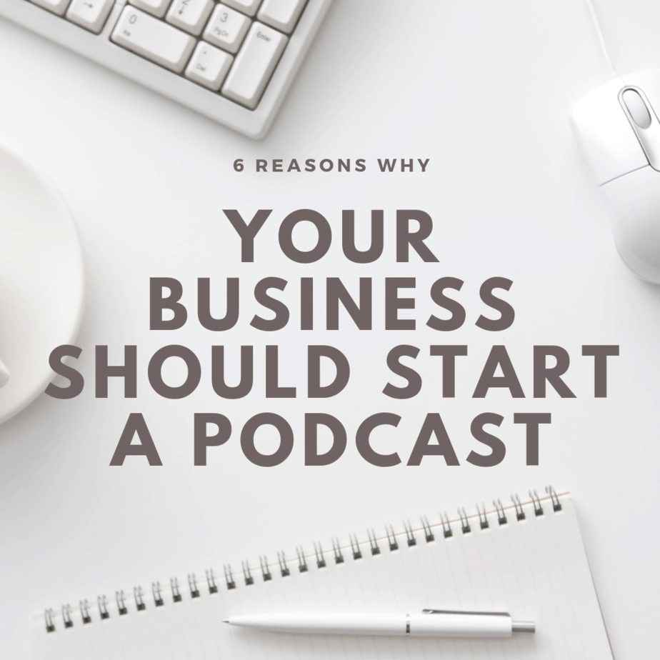 6 Reasons Why Your Business Should Start a Podcast